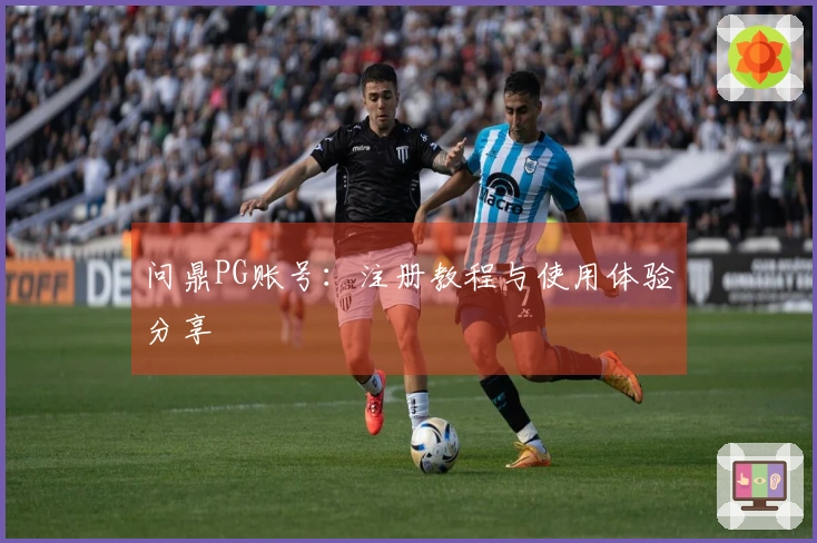 问鼎PG账号：注册教程与使用体验分享