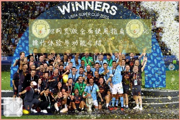 问鼎pg网页版全面使用指南：优化操作体验与功能介绍