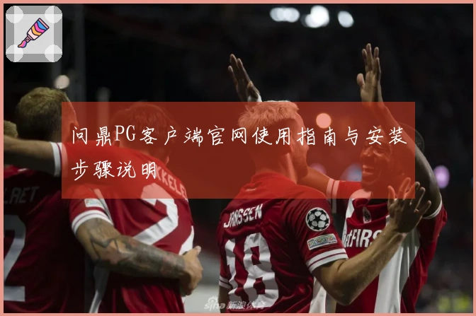 问鼎PG客户端官网使用指南与安装步骤说明